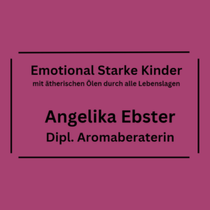 Angelika Ebster-Ätherische Öle für die ganze Familie
